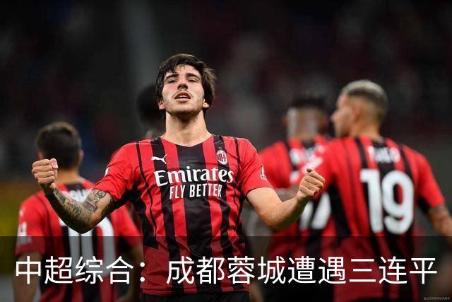 中超综合：成都蓉城遭遇三连平