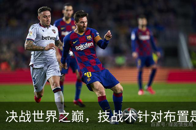 决战世界之巅，技战术针对布置是关键。