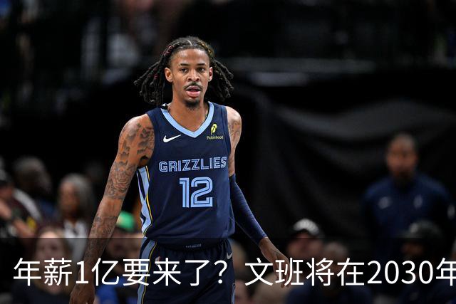 年薪1亿要来了？文班将在2030年夏获提前续约资格 超顶将达5年5亿