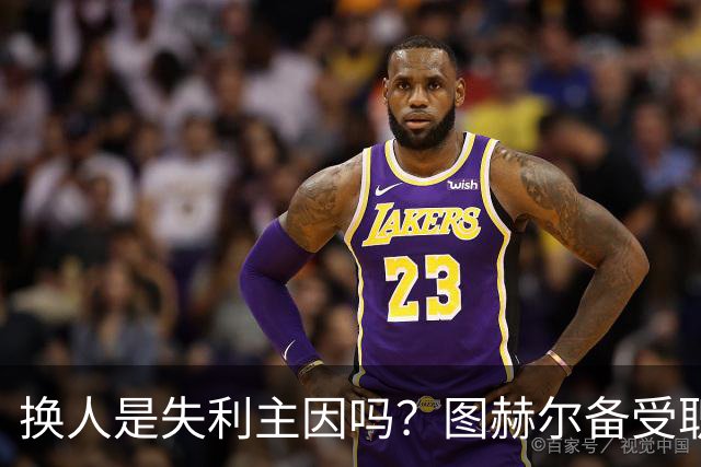 换人是失利主因吗？图赫尔备受职责 两年后欧洲杯盼救赎