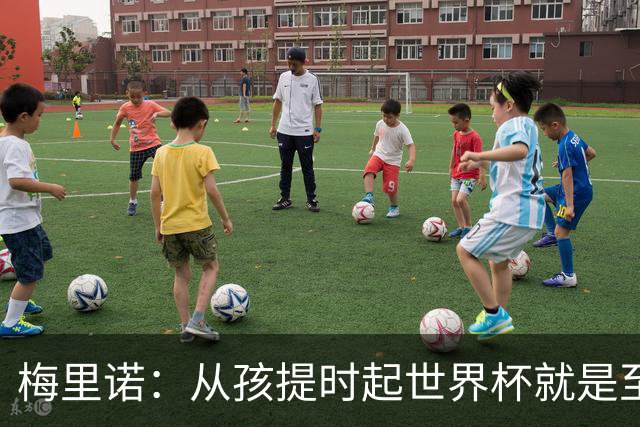 梅里诺：从孩提时起世界杯就是至高无上的荣耀，这要归功于大家