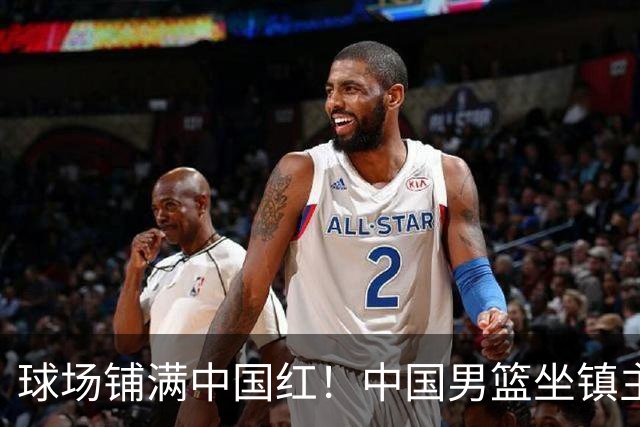 球场铺满中国红！中国男篮坐镇主场迎战日本，杨瀚森归队说不紧张
