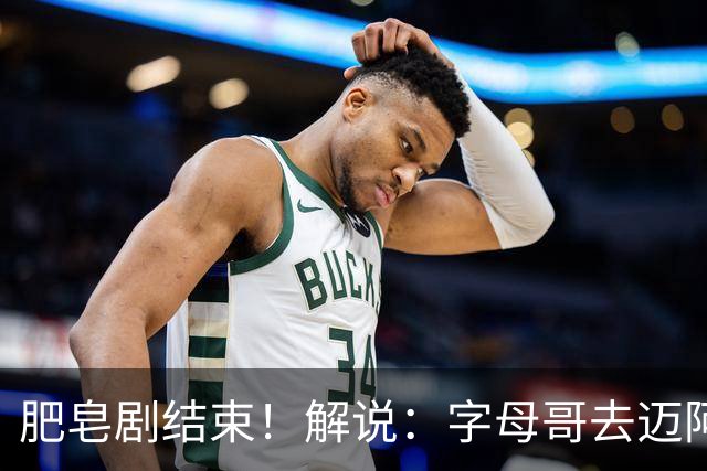 肥皂剧结束！解说：字母哥去迈阿密 仅仅是第一块多米诺骨牌