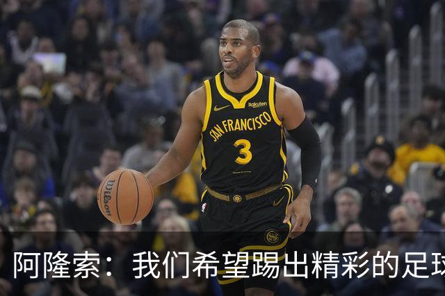 阿隆索：我们希望踢出精彩的足球，保持主动和侵略性