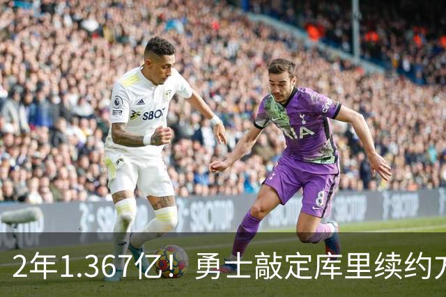 2年1.367亿！勇士敲定库里续约方案，一人一城生涯将延续至41岁