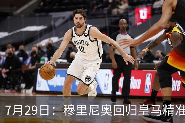 7月29日：穆里尼奥回归皇马精准补血！西甲三足鼎立格局要碎？